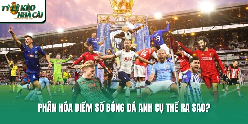 Phân hóa điểm số bóng đá Anh cụ thể ra sao?