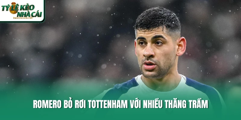 Romero bỏ rơi Tottenham với nhiều thăng trầm 